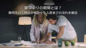 静岡市 家づくり 期間 スケジュール 流れ 工務店