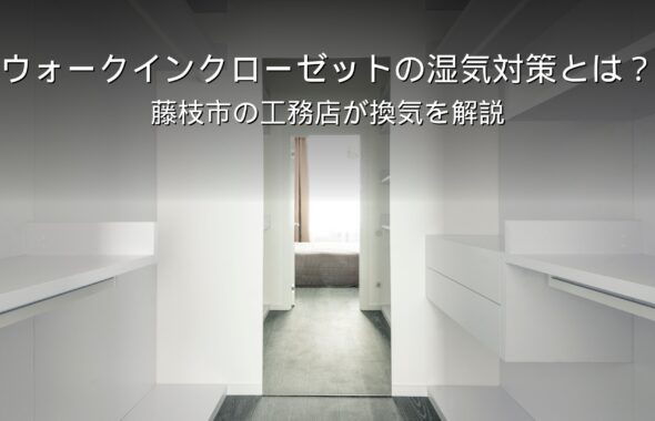 静岡 工務店 ウォークインクローゼット 湿気 換気